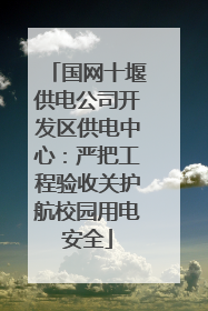 国网十堰供电公司开发区供电中心：严把工程验收关护航校园用电安全